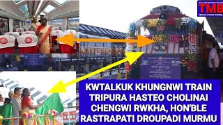 TRAIN KHUNGNWI KWTALKUK TRIPURA HASTEO CHOLINAI//CHENGWI RWKHA RASTRAPATI SRIMATI DROUPADI MURMU