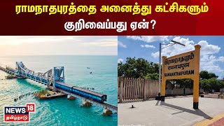 ராமநாதபுரத்தை அனைத்து கட்சிகளும் குறிவைப்பது ஏன்?  | Ramanathapuram | N18V