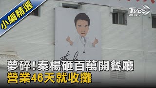 夢碎!秦楊砸百萬開餐廳 營業46天就收攤｜TVBS新聞