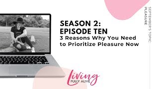 S2: EP 10 - 3 Reasons Why You Need to Prioritize Pleasure Now