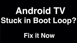 Android TV Stuck in Boot Loop  -  Fix it Now