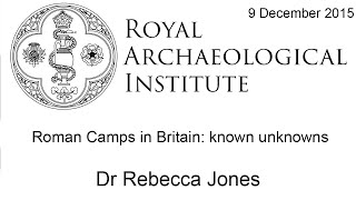 Roman Camps in Britain: Known Unknowns - Dr Rebecca Jones