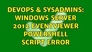 DevOps & SysAdmins: Windows Server 2012 EventViewer Powershell Script error