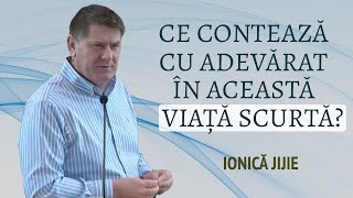 Ionică Jijie - Ce contează cu adevărat în viața aceasta scurtă? | PREDICĂ 2024