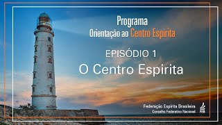 Episódio 1 - O Centro Espírita |  Orientação ao Centro Espírita