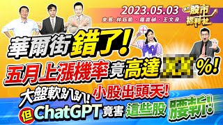 凌晨2點Fed利率會議後 獨家預測台股走勢!華爾街錯了!?五月上漲機率高達xx%?大盤軟趴趴!小股出頭天!ChatGPT竟害這些股腰斬!║林鈺凱、鐘崑禎、王文良║2023.5.3