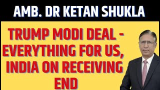 Ambassador Dr. Ketan Shukla: Trump Modi Deal - Everything for US, India on Receiving End