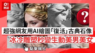 超強網友用AI繪圖古典石像　雕塑秒變生動超震撼｜01熱話｜石膏像｜AI