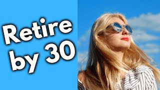 How to Retire By 30 (And Live off your Investments)
