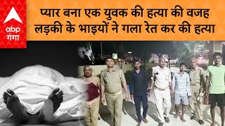 Gorakhpur Hatya News: प्यार बना एक युवक की हत्या की वजह, लड़की के भाइयों ने गला रेत कर की हत्या |