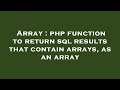 Array : php function to return sql results that contain arrays, as an array