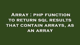 Array : php function to return sql results that contain arrays, as an array