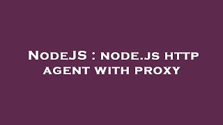 NodeJS : node.js http agent with proxy