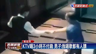 「我唱歌都別人請的」 男子KTV唱3小時賴帳不付錢－民視新聞