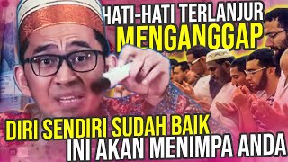 Jangan bangga menganggap diri sudah baik, rajin ibadah! Ternyata salah - Ustadz Adi Hidayat LC MA