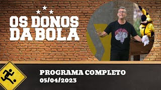 OS DONOS DA BOLA - 05/04/2023 - PROGRAMA COMPLETO