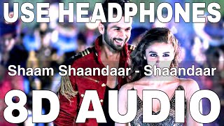 Shaam Shaandaar (8D Audio) || Shaandaar || Amit Trivedi || Shahid Kapoor, Alia Bhatt
