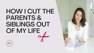 How I cut the parents & siblings out of my life (my journey of No Contact)