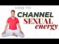 How to Channel Sexual Energy Into Your Life