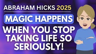 The Magic Happens When You Stop Taking Life So Seriously! 🌸 Abraham Hicks 2025