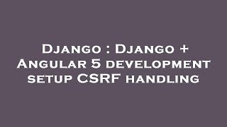 Django : Django + Angular 5 development setup CSRF handling