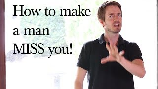 How to make a man miss you (Counterintuitive)