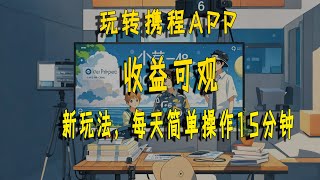 玩转携程APP，新玩法，每天简单操作15分钟，收益可观