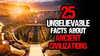 25 Unbelievable Facts About Ancient Civilizations