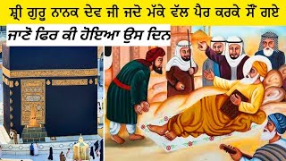 ਉਸ ਦਿਨ ਕੀ ਹੋਇਆ ਸੀ ਜਦੋਂ ਸ੍ਰੀ ਗੁਰੂ ਨਾਨਕ ਦੇਵ ਜੀ ਮੱਕੇ ਵੱਲ ਨੂੰ ਪੈਰ ਕਰਕੇ ਸੌਂ ਗਏ ਸਨ??