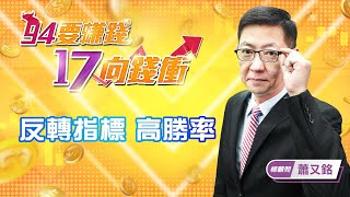 【94要賺錢 17向錢衝】反轉指標 高勝率｜20220412｜總顧問 蕭又銘