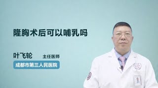 隆胸术后可以哺乳吗 叶飞轮 成都市第三人民医院