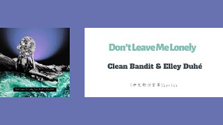 Clean Bandit \u0026 Elley Duhé - Don’t Leave Me Lonely (中文歌詞字幕)Lyrics