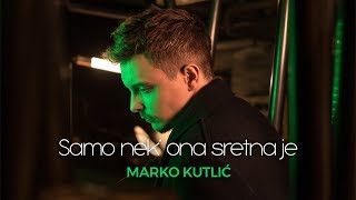 Marko Kutlić - Samo nek ona sretna je (OFFICIAL VIDEO)