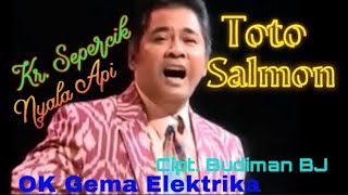 Kr. Sepercik Nyala Api || Toto Salmon || Cipt. Budiman BJ