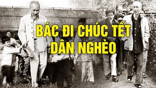 NGHE MÀ AI CŨNG KHÓC - Bác Đi Chúc Tết Dân Nghèo - Làm Gì Có Lãnh Tụ Nào Thương Dân Như Bác