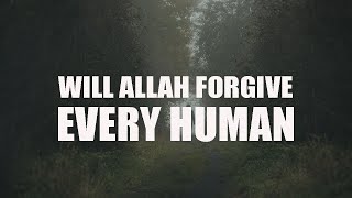 WILL ALLAH FORGIVE EVERY HUMAN EVENTUALLY