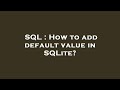 SQL : How to add default value in SQLite?
