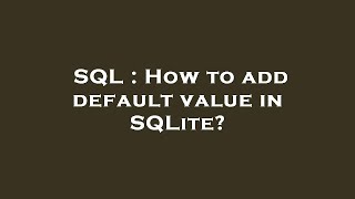 SQL : How to add default value in SQLite?