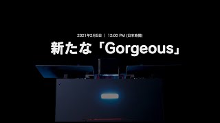 【 新たな「Gorgeous」】 2021年2月5日12:00PM START