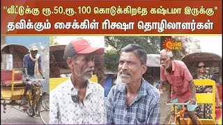 Untold Story of Cycle Rickshaw Drivers | வீட்டுக்கு ரூ.50,ரூ.100 கொடுக்கிறதே கஷ்டமா இருக்கு |Chennai