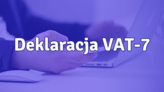 Deklaracja VAT-7 - co to jest i jak wypełnić VAT-7?