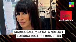 Marixa Balli y La Gata Noelia + Sabrina Rojas + Furia de GH #LAM | Programa completo (27/05/2024)