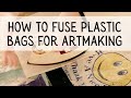 How to Fuse Plastic Bags for Artmaking!