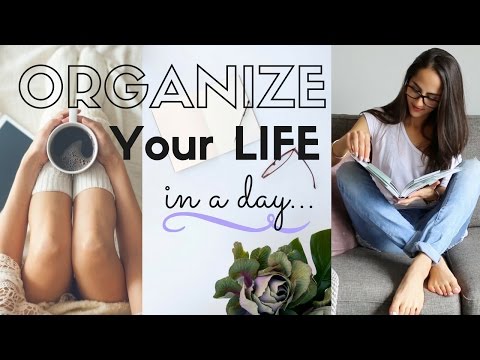 HOW TO ORGANIZE YOUR LIFE IN A DAY HOW TO ORGANIZE YOUR LIFE IN A DAY