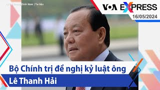 Bộ Chính trị đề nghị kỷ luật ông Lê Thanh Hải | Truyền hình VOA 16/5/24