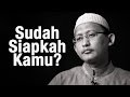 Renungan Singkat: Sudah Siapkah Kamu? - Ustadz Badrusalam, Lc.