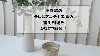 東京都のテレビアンテナ工事の費用相場を45秒で解説！