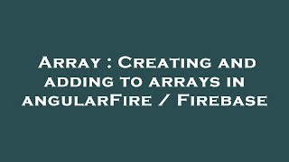 Array : Creating and adding to arrays in angularFire / Firebase