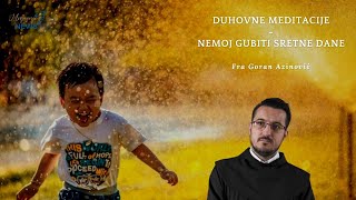 Nemoj gubiti sretne dane - Fra Goran Azinović - Duhovna Meditacija 89.