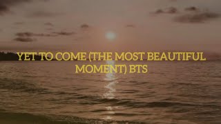 lirik lagu YET TO COME (THE MOST BEAUTIFUL MOMENT) BTS